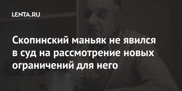 Скопинский маньяк не явился в суд на рассмотрение новых ограничений для него