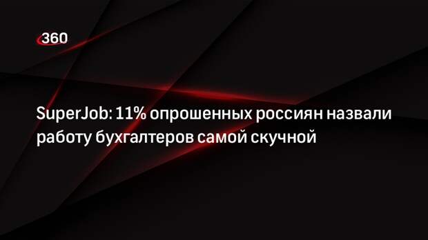 SuperJob: 11% опрошенных россиян назвали работу бухгалтеров самой скучной