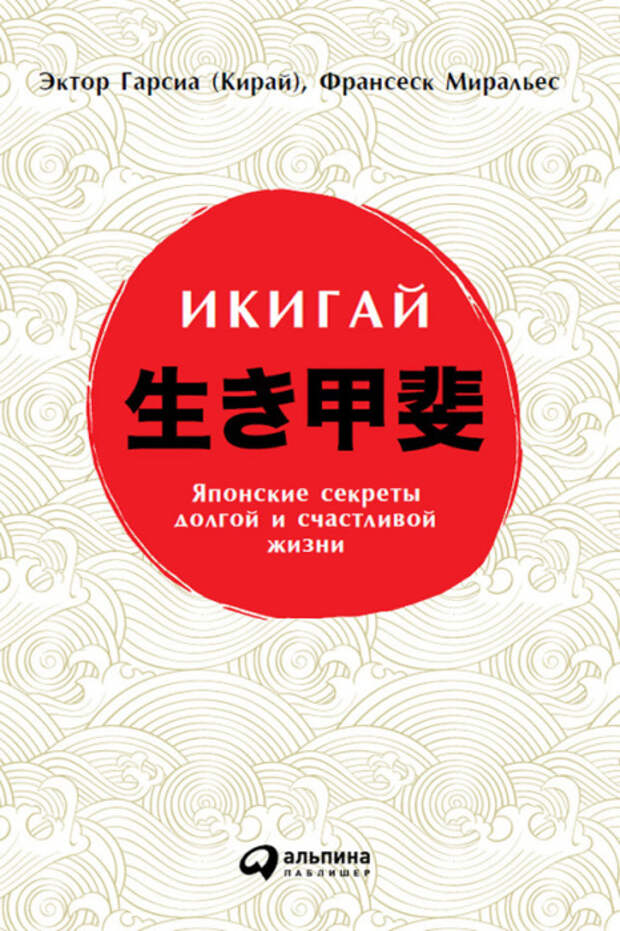 Эктор Гарсиа, Франческо Миральес, «Икигай: Японские секреты долгой и счастливой жизни». / Фото: www.kp.ru Эктор Гарсиа, Франческо Миральес, «Икигай: Японские секреты долгой и счастливой жизни». / Фото: www.kp.ru