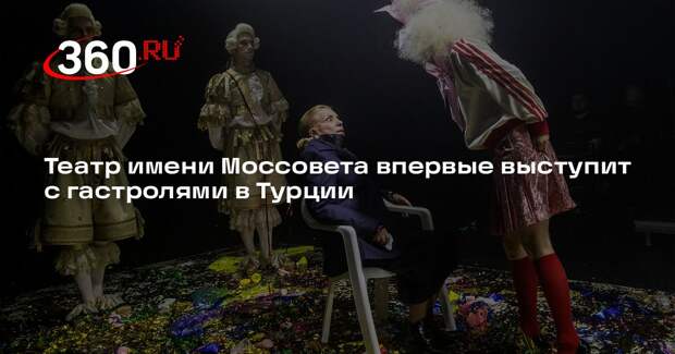 Театр имени Моссовета впервые выступит с гастролями в Турции