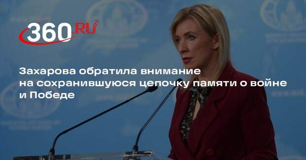 Захарова обратила внимание на сохранившуюся цепочку памяти о войне и Победе