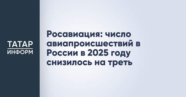 Росавиация: число авиапроисшествий в России в 2025 году снизилось на треть