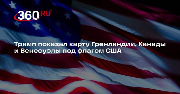 Трамп показал карту Гренландии, Канады и Венесуэлы под флагом США