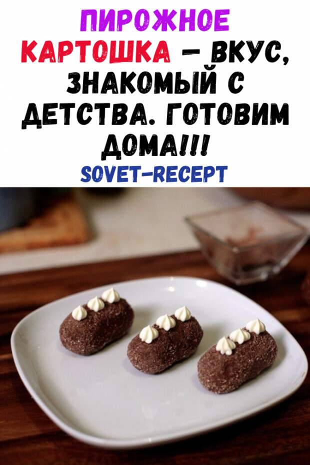ПИРОЖНОЕ КАРТОШКА — вкус, знакомый с детства. готовим дома!!!