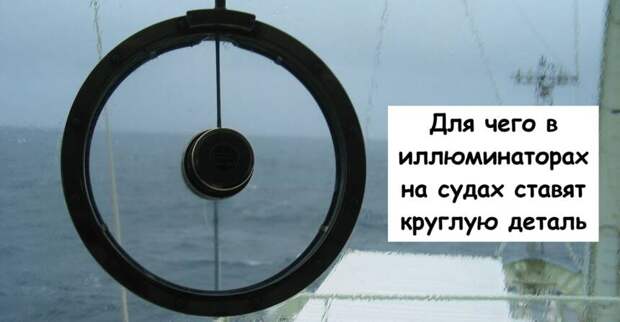 Зачем на иллюминаторах кораблей устанавливают странные круглые штуки