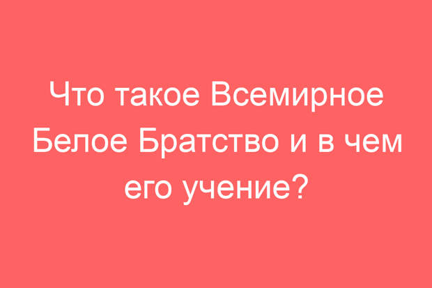 Что такое Всемирное Белое Братство и в чем его учение?