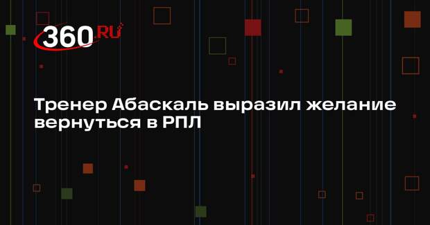 Тренер Абаскаль выразил желание вернуться в РПЛ