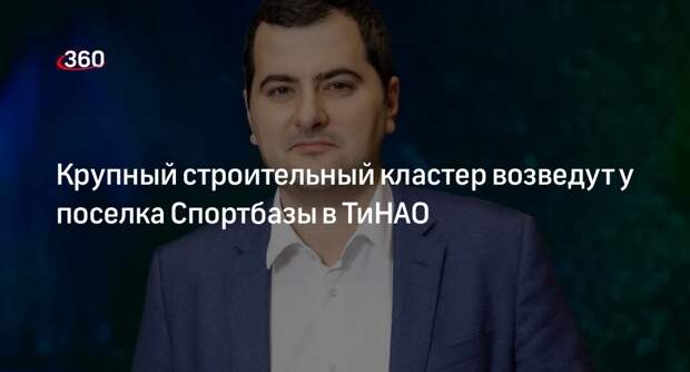 Крупный строительный кластер возведут у поселка Спортбазы в ТиНАО