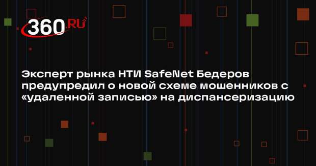Эксперт рынка НТИ SafeNet Бедеров предупредил о новой схеме мошенников с «удаленной записью» на диспансеризацию