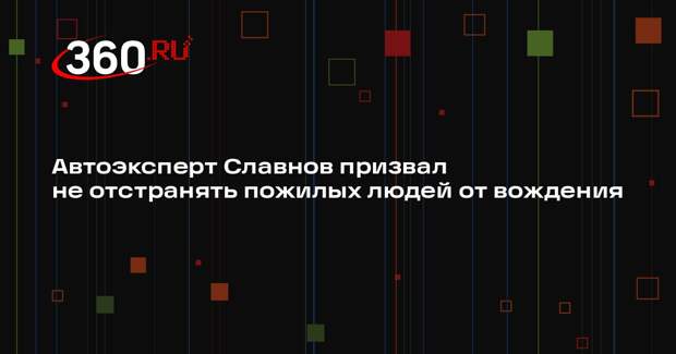 Автоэксперт Славнов призвал не отстранять пожилых людей от вождения
