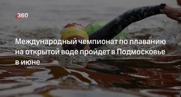 Международный чемпионат по плаванию на открытой воде пройдет в Подмосковье в июне