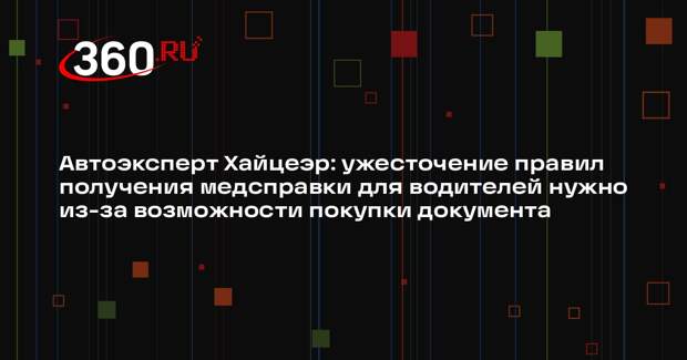 Автоэксперт Хайцеэр: ужесточение правил получения медсправки для водителей нужно из-за возможности покупки документа