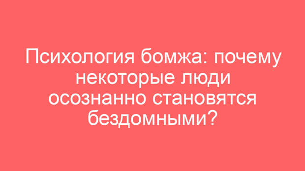 Психология бомжа: почему некоторые люди осознанно становятся бездомными?
