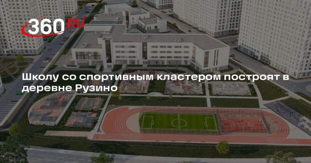 Школу со спортивным кластером построят в деревне Рузино