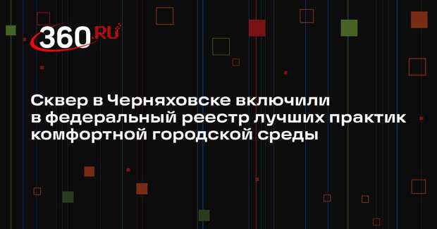 Сквер в Черняховске включили в федеральный реестр лучших практик комфортной городской среды