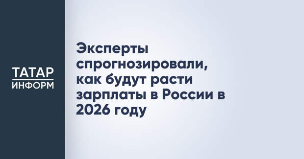 Эксперты спрогнозировали, как будут расти зарплаты в России в 2026 году