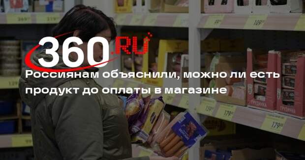Роскачество: съесть продукт до оплаты можно, но сохраните упаковку и оплатите