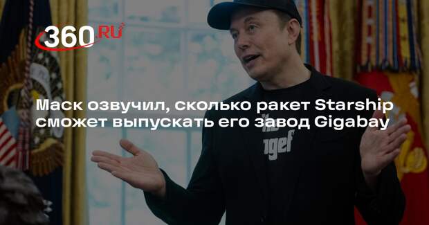 Маск заявил, что SpaceX планирует выпускать до 10 тысяч ракет Starship в год