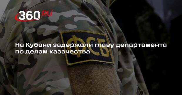 ФСБ задержала главу департамента по делам казачества Тарарыкина на Кубани
