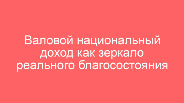 Валовой национальный доход как зеркало реального благосостояния