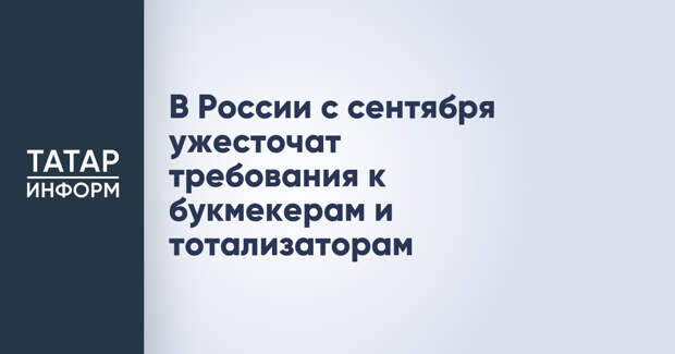 В России с сентября ужесточат требования к букмекерам и тотализаторам