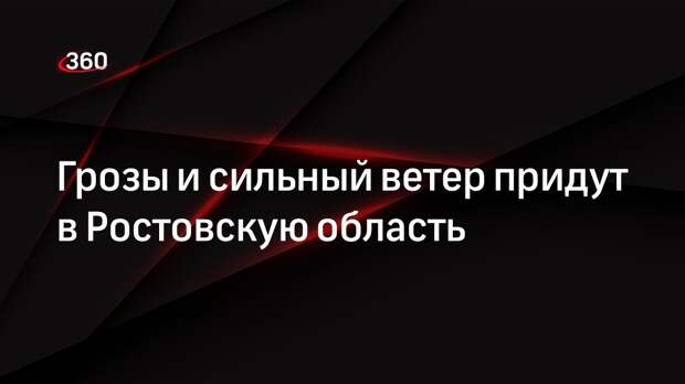 Грозы и сильный ветер придут в Ростовскую область