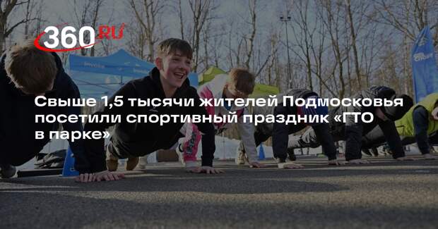 Свыше 1,5 тысячи жителей Подмосковья посетили спортивный праздник «ГТО в парке»