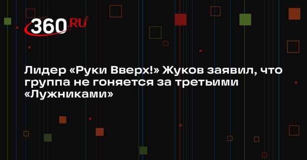 Лидер «Руки Вверх!» Жуков заявил, что группа не гоняется за третьими «Лужниками»