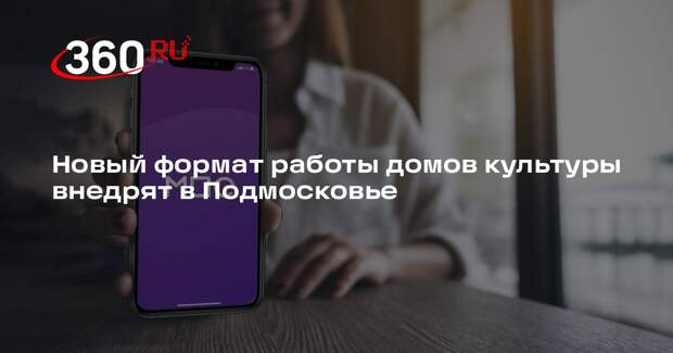 Новый формат работы домов культуры внедрят в Подмосковье