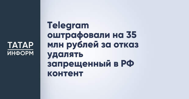 Telegram оштрафовали на 35 млн рублей за отказ удалять запрещенный в РФ контент