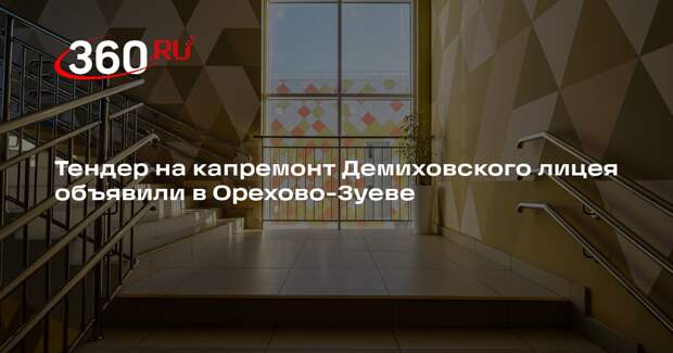 Тендер на капремонт Демиховского лицея объявили в Орехово-Зуеве