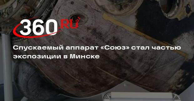 Спускаемый аппарат «Союз» стал частью экспозиции в Минске