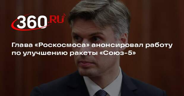 Глава «Роскосмоса» анонсировал работу по улучшению ракеты «Союз-5»
