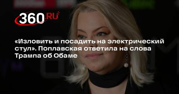 Поплавская посоветовала Трампу после ареста посадить Обаму на электрический стул