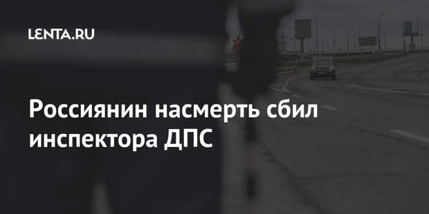 Россиянин насмерть сбил инспектора ДПС