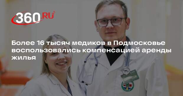 Более 16 тысяч медиков в Подмосковье воспользовались компенсацией аренды жилья