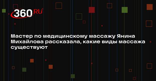 Мастер по медицинскому массажу Янина Михайлова рассказала, какие виды массажа существуют