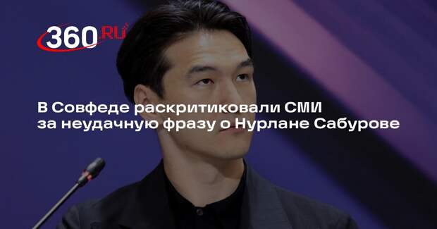 В Совфеде раскритиковали СМИ за неудачную фразу о Нурлане Сабурове