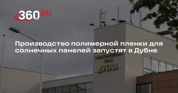 Производство полимерной пленки для солнечных панелей запустят в Дубне