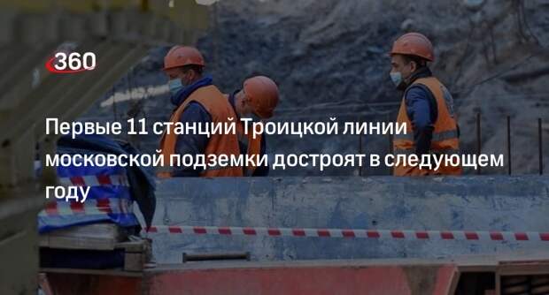 Строительство 11 станций Троицкой линии московского метро завершат в 2024 году