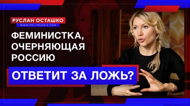 Феминистка, очерняющая Россию, ответит за ложь?