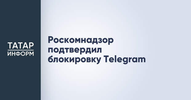Роскомнадзор подтвердил блокировку Telegram