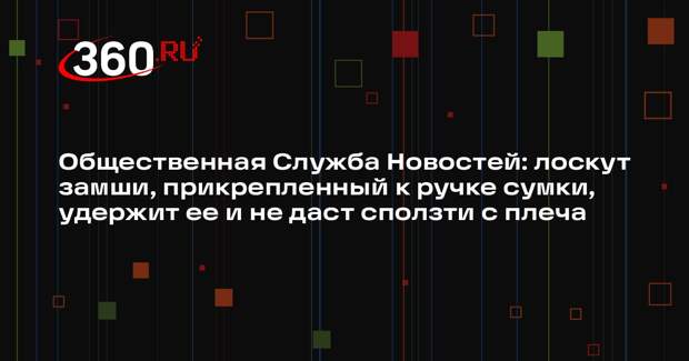 Общественная Служба Новостей: лоскут замши, прикрепленный к ручке сумки, удержит ее и не даст сползти с плеча