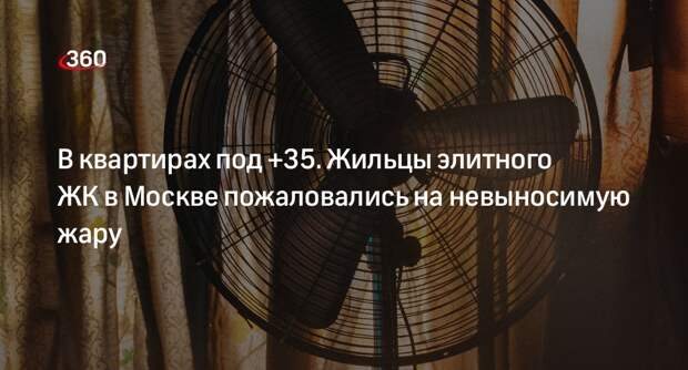Жильцы элитного ЖК в Москве пожаловались на 35-градусную жару в квартирах