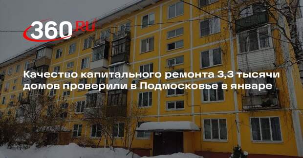 Качество капитального ремонта 3,3 тысячи домов проверили в Подмосковье в январе