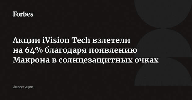 Акции iVision Tech взлетели на 64% благодаря появлению Макрона в солнцезащитных очках